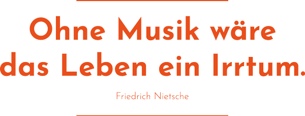 Ohne Musik wäre das Leben ein Irrtum. Friedrich Nietsche